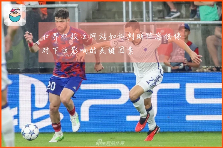 世界杯投注网站如何判断阵容伤停对下注影响的关键因素